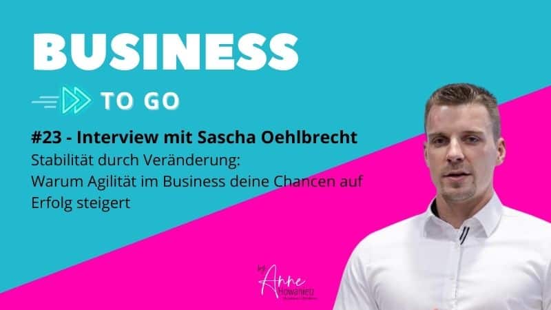Read more about the article #23 – Interview mit Sascha Oehlbrecht –  Stabilität durch Veränderung: Warum Agilität im Business deine Chancen  auf Erfolg steigert
